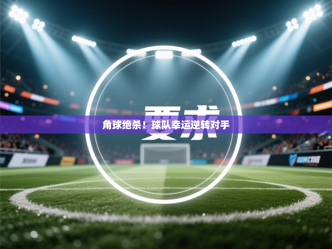 角球绝杀！球队幸运逆转对手  第1张