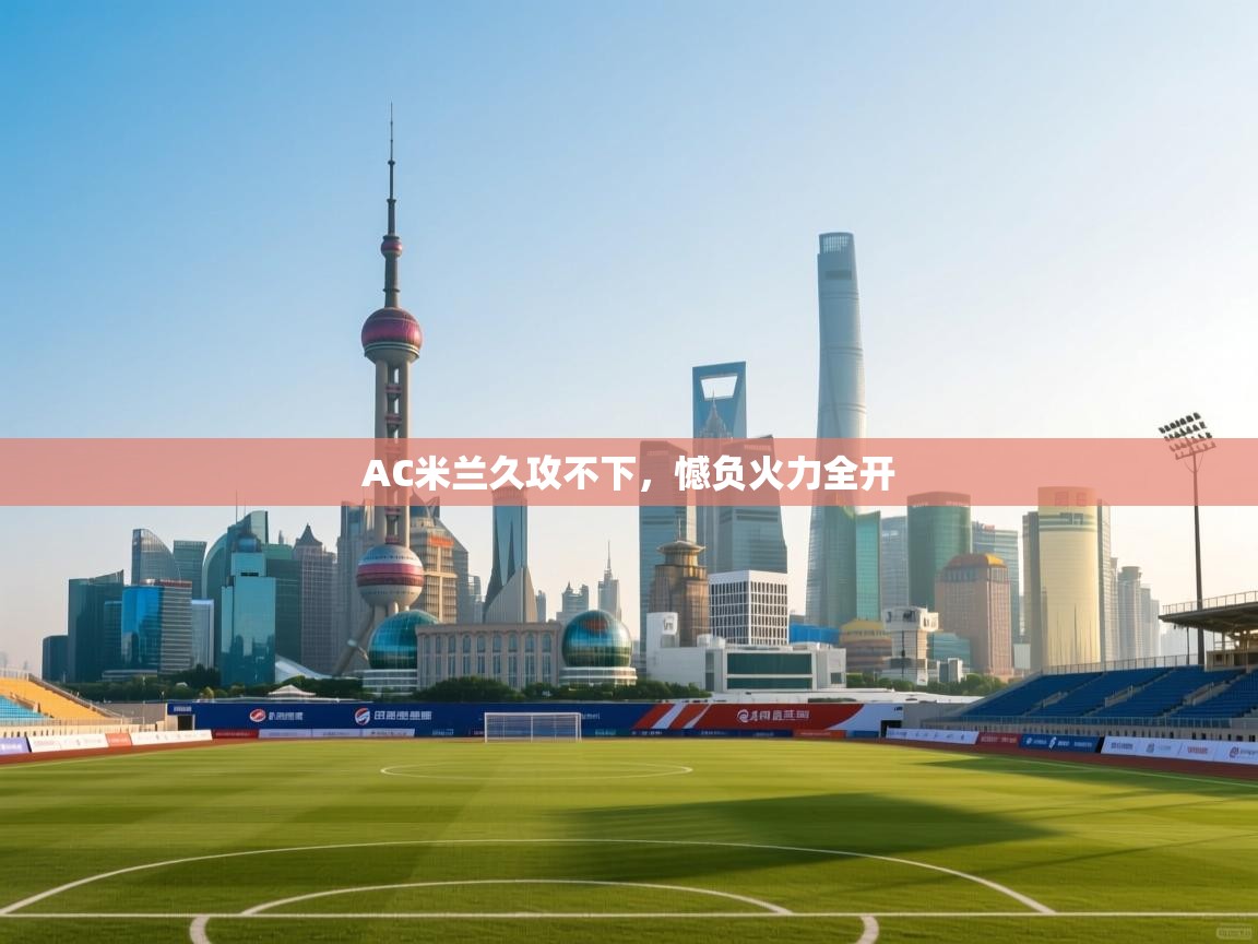 AC米兰久攻不下,憾负火力全开 第2张