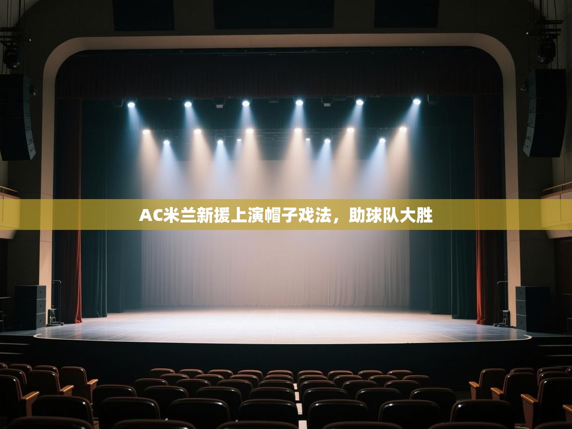 AC米兰新援上演帽子戏法，助球队大胜