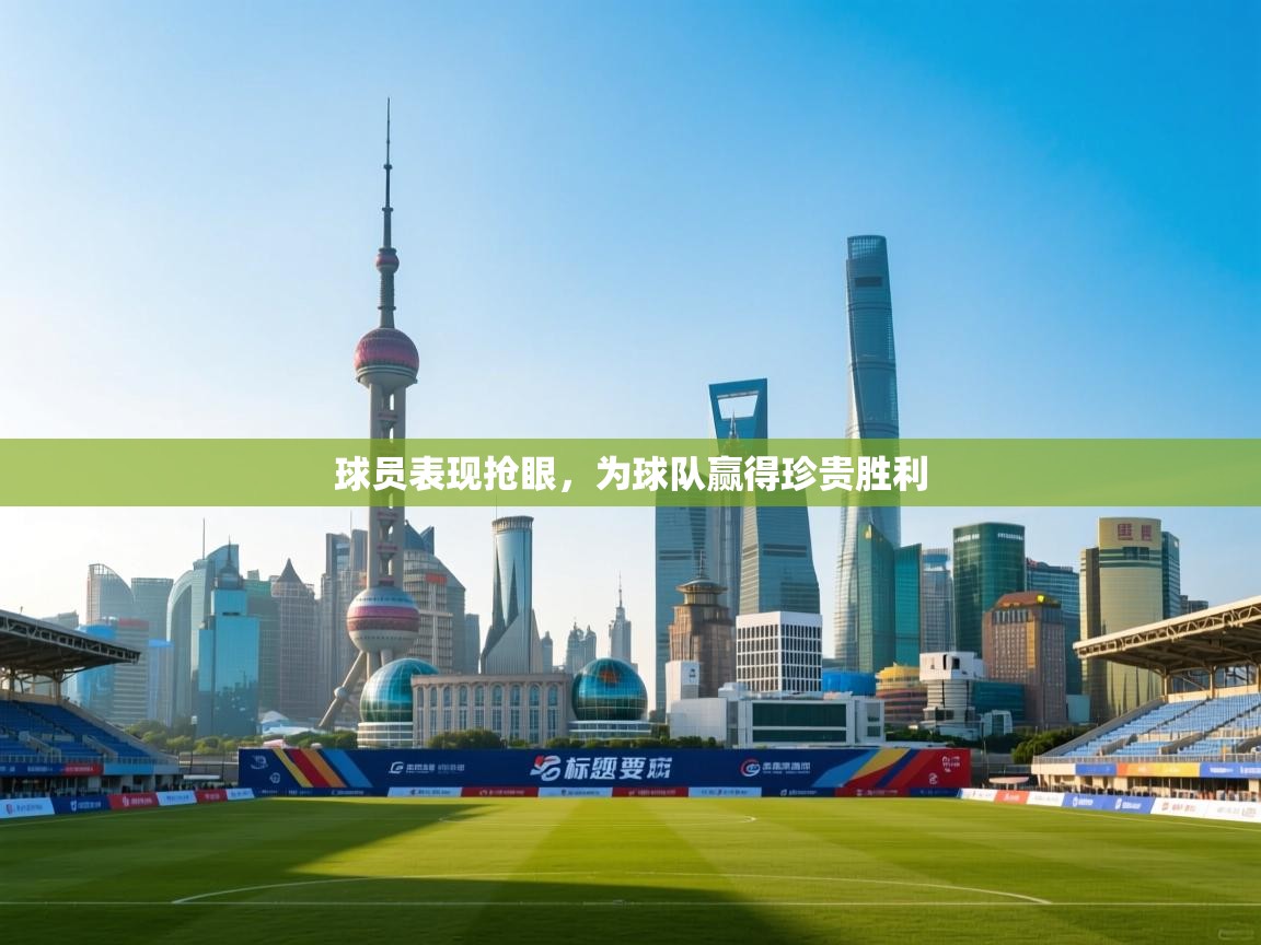 球员表现抢眼，为球队赢得珍贵胜利  第2张