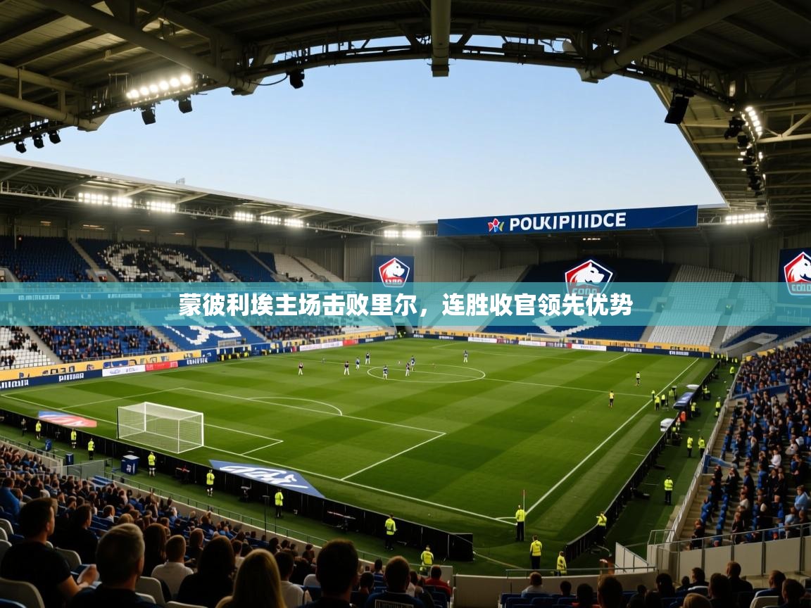 蒙彼利埃主场击败里尔，连胜收官领先优势