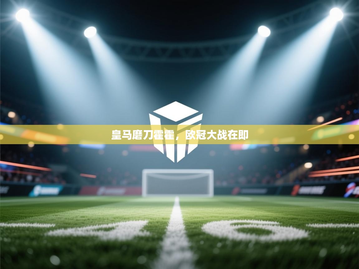 皇马磨刀霍霍，欧冠大战在即