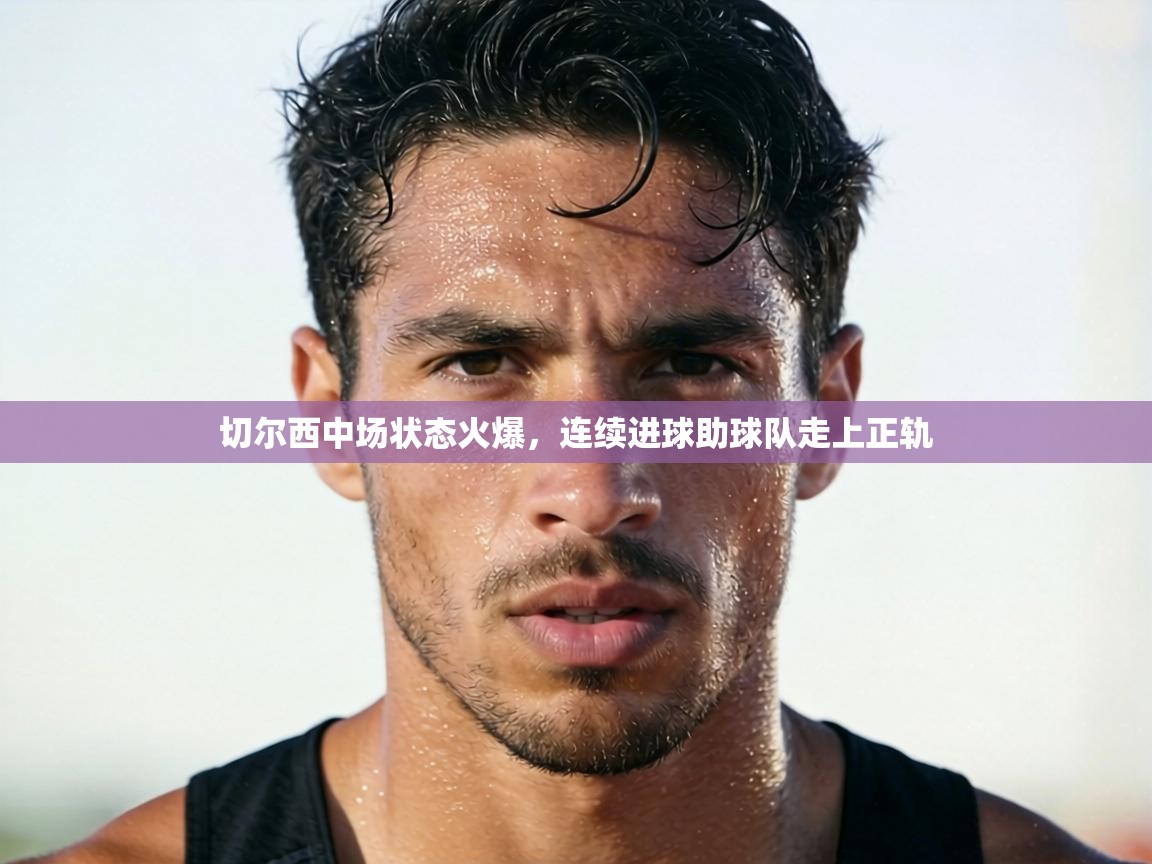 切尔西中场状态火爆，连续进球助球队走上正轨  第2张